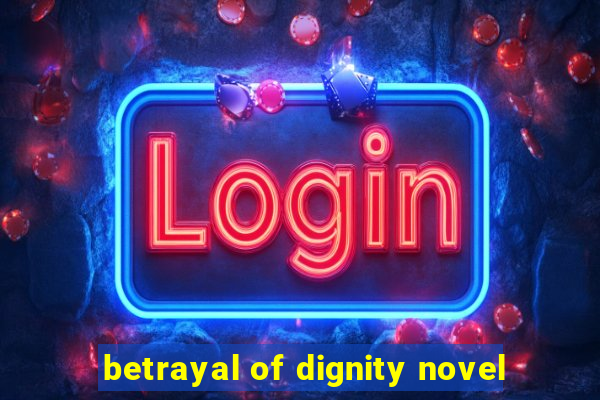 betrayal of dignity novel